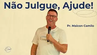 Não Julgue, Ajude! | Pr. Maicon Camilo