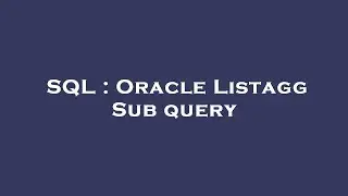 SQL : Oracle Listagg Sub query