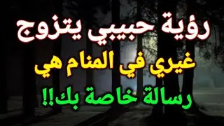 تفسير حلم زواج الحبيب في المنام،رؤية حبيبي يتزوج غيري في الحلم هي رسالة خاصة بك!!