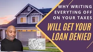 How Writing Everything Off On Your Taxes Will Get Your Loan Denied