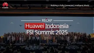 HUAWEI ENTERPRISE EVENT RECAP: FSI Summit 2025