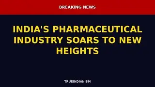 🇮🇳 TrueIndianism | INDIA'S PHARMACEUTICAL INDUSTRY SOARS TO NEW HEIGHTS