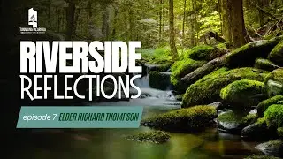 Riverside Reflections Devotional Series | Episode 7 || Elder Richard Thompson