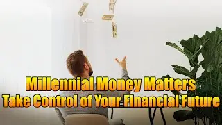 Millennial Money Matters: Take Control of Your Financial Future