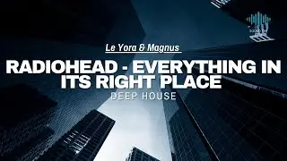 Radiohead - Everything In Its Right Place (Le Yora, Magnus Remix)