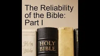 The Reliability of the Bible Part I