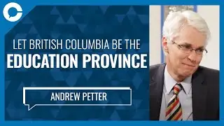 Let British Columbia be the Education Province (w/ Andrew Petter, Simon Fraser University)