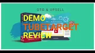 TubeTarget OTO Upsell Review Training + Demo Video + Tutorial Training