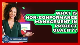 What Is Non-conformance Management In Project Quality? - The Project Manager Toolkit