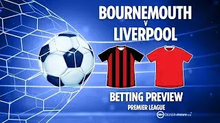 Bournemouth vs Liverpool preview Betting tips, odds and free Premier League predictions