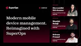 Modern Mobile Device Management, Reimagined with SuperOps | Webinar