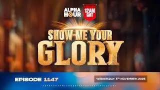 ALPHA HOUR EPISODE 1147 || SHOW ME YOUR GLORY || WEDNESDAY, 5th NOVEMBER 2025