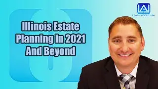 Illinois Estate Planning In 2021 And Beyond