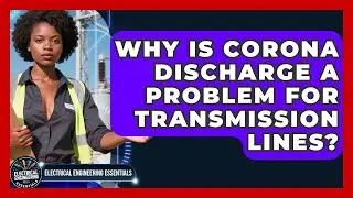 Why Is Corona Discharge A Problem For Transmission Lines? - Electrical Engineering Essentials