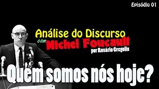 Análise do Discurso com Michel Foucault | Ep. 01  Quem somos nós hoje?