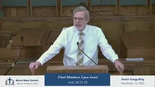 Final Blindness Upon Israel, Part 72, Acts - Book of Transitions, Pastor Gregg Bing, 11-12-23.