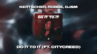 KERTSCHER, Robbe & DJSM - Do It To It (ft. Citycreed)