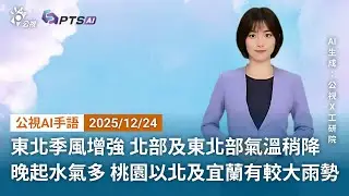 20251224 公視AI手語天氣報導 ｜東北季風稍增強，北部及東北部氣溫稍降；晚起水氣增多，桃園以北及宜蘭有較大雨勢