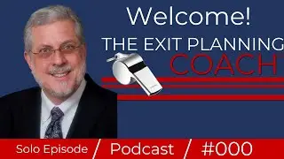 Welcome to the Exit Planning Coach Podcast!