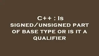 C++ : Is signed/unsigned part of base type or is it a qualifier