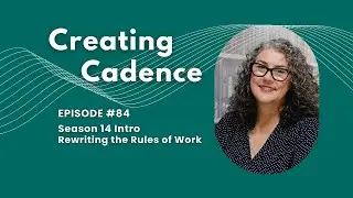 Creating Cadence Podcast 84 - Rewriting the Rules of Work