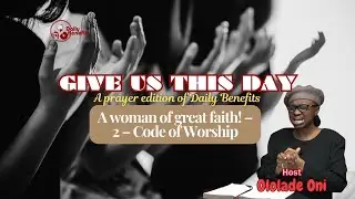 Daily Benefits - A woman of great faith! – 2 – Code of Worship - Ololade Oni