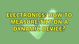 Electronics: How to measure tilt on a dynamic device? (3 Solutions!!)
