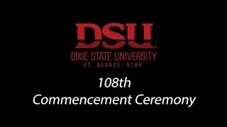 Dixie State University&rsquo;s 108th Commencement Ceremony