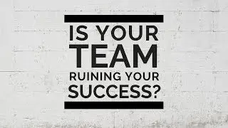 Is your team ruining your success?