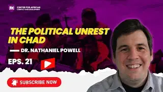 Episode 21 - The Political Unrest in Chad with Dr Nathaniel Powell