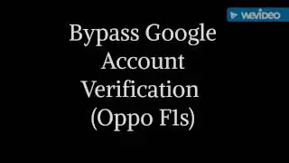 Bypass Google Account Verification (Oppo F1s)