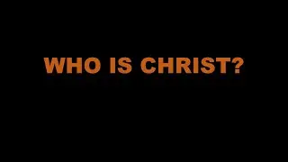 Who Is Christ?  5/17/2020