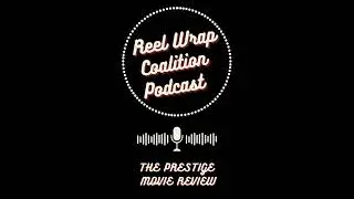 Reel Wrap Coalition Podcast EP 16: The Prestige (2006) Movie Review