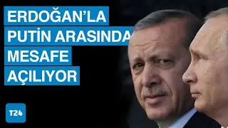 #CANLI | Erdoğan’la Putin arasında mesafe açılıyor