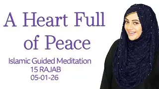 A Heart Full Of Peace | Deep Meditation for Inner Calm & Emotional Healing | 15 Rajab | 05-01-26
