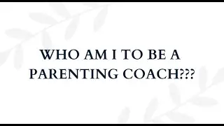 Who Am I to Be a Parenting Coach?