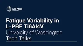 Quintus Tech Talks - Post-processing Fatigue variability L PBF Ti6Al4V with University of Washington