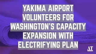 Yakima Airport Volunteers for Washington&rsquo;s Capacity Expansion With Electrifying Plan