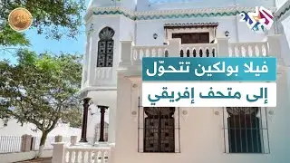 فيلا بولكين.. معلم تاريخي يستعيد حضوره الثقافي كمتحف إفريقي في الجزائر l ضفاف