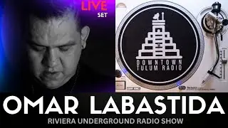 Omar Labastida 2023 para Downtown Tulum Radio (Riviera Underground Radio Show)