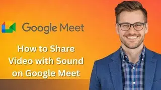 How to Share Video with Sound on Google Meet (Latest Update)
