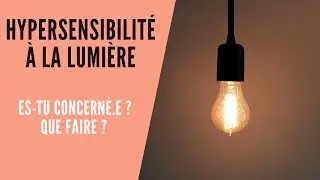 Hypersensibilit&eacute; &agrave; la lumi&egrave;re : Es-tu concern&eacute;.e ? #hypersensible