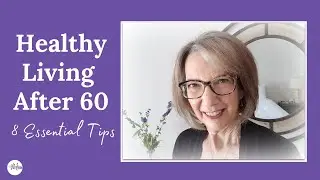 Healthy Living After 60 - 8 Simple Yet Essential Tips