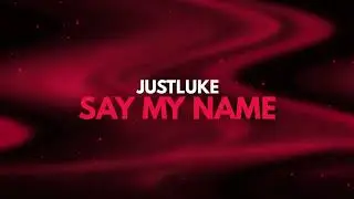 JustLuke - Say My Name