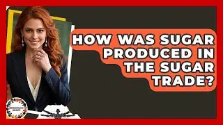 How Was Sugar Produced In The Sugar Trade? - Anthropology Insights