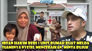 IRFAN HAKIM BERI 1 UNIT RUMAH BUAT MELDA,SUAMINYA NYESEL MENCERAIKAN, MINTA RUJUK