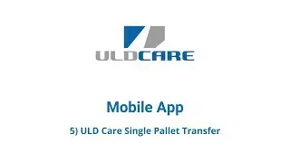 5) Mobile App - ULD Care Single Pallet Transfer