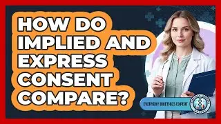 How Do Implied And Express Consent Compare? - Everyday Bioethics Expert