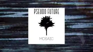 Pseudo Future - Mosaic [Official Audio]