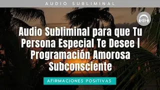 Audio Subliminal para que Tu Persona Especial Te Desee | Programaci&oacute;n Amorosa Subconsciente